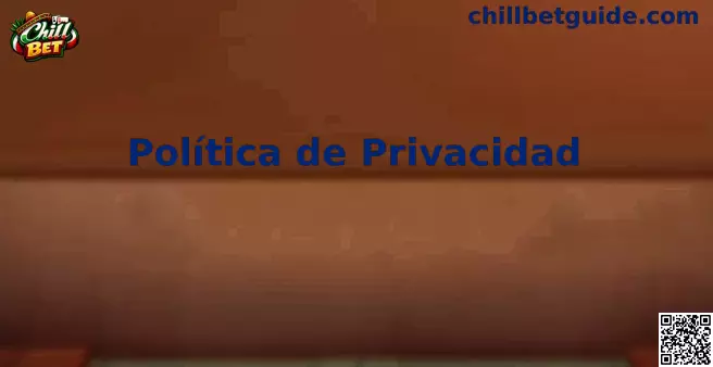 Privacidad y Seguridad en Chill Bet México